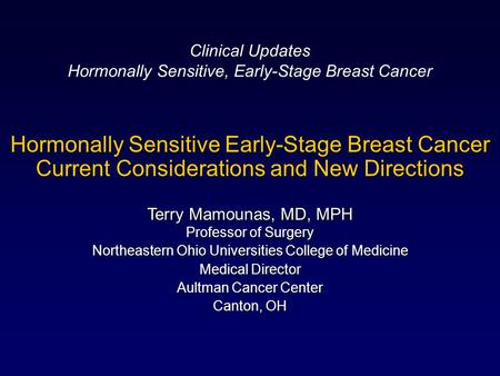 Hormonally Sensitive Early-Stage Breast Cancer Current Considerations and New Directions Terry Mamounas, MD, MPH Professor of Surgery Northeastern Ohio.