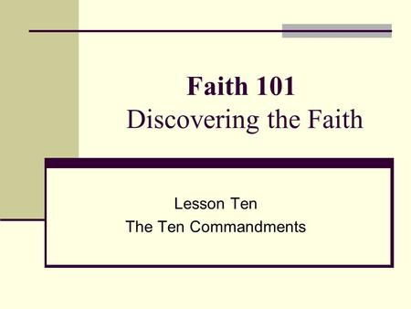 Faith 101 Discovering the Faith Lesson Ten The Ten Commandments.