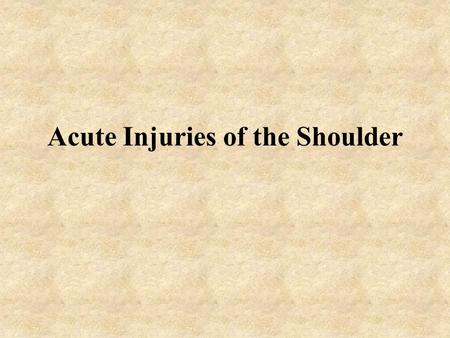 Acute Injuries of the Shoulder. Separated Shoulder Def: A sprain of the acromioclavicular ligament MOI: A fall on the outstretched arm or a blow the.