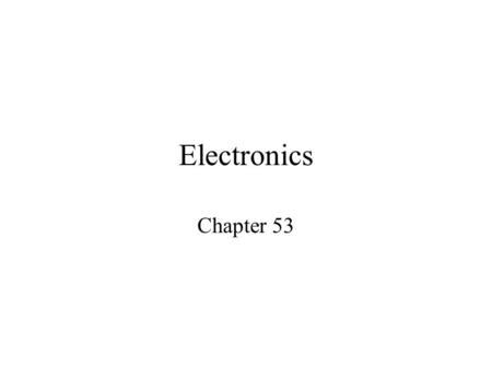 Electronics Chapter 53 What is Electronics? Electronics is the careful and exact control of very small electric currents. It is used in many small devices.