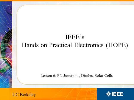 IEEE’s Hands on Practical Electronics (HOPE) Lesson 6: PN Junctions, Diodes, Solar Cells.