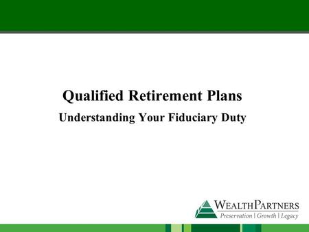 Qualified Retirement Plans Understanding Your Fiduciary Duty.