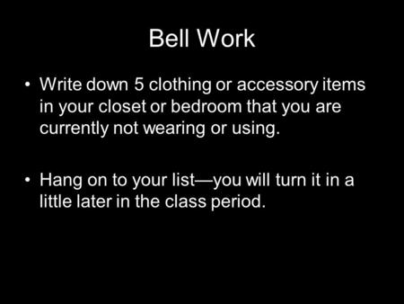 Bell Work Write down 5 clothing or accessory items in your closet or bedroom that you are currently not wearing or using. Hang on to your list—you will.