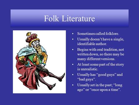 Folk Literature Sometimes called folklore. Usually doesn’t have a single, identifiable author. Begins with oral tradition, not written down, so there may.