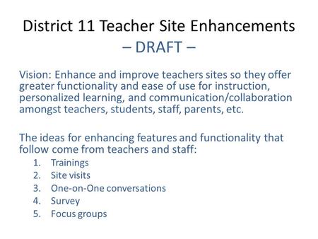 District 11 Teacher Site Enhancements – DRAFT – Vision: Enhance and improve teachers sites so they offer greater functionality and ease of use for instruction,