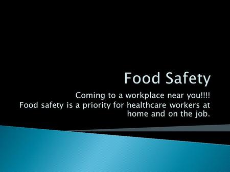 Coming to a workplace near you!!!! Food safety is a priority for healthcare workers at home and on the job.