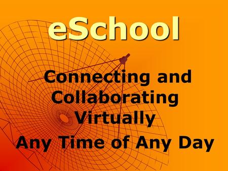 ESchool Connecting and Collaborating Virtually Any Time of Any Day.