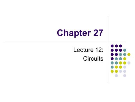 Chapter 27 Lecture 12: Circuits.