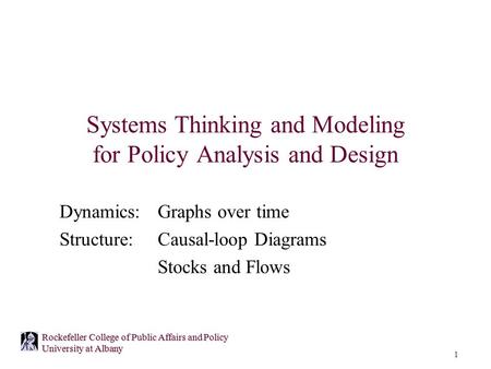 1 Rockefeller College of Public Affairs and Policy University at Albany Systems Thinking and Modeling for Policy Analysis and Design Dynamics: Graphs over.