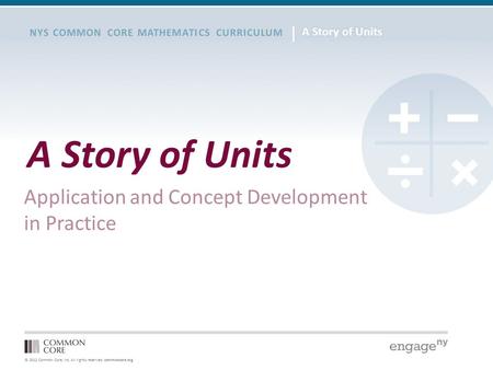 © 2012 Common Core, Inc. All rights reserved. commoncore.org NYS COMMON CORE MATHEMATICS CURRICULUM A Story of Units Application and Concept Development.
