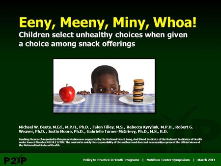 Policy to Practice in Youth Programs | Nutrition Center Symposium | March 2014 Eeny, Meeny, Miny, Whoa! Children select unhealthy choices when given a.