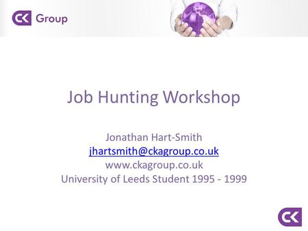 Job Hunting Workshop Jonathan Hart-Smith  University of Leeds Student 1995 - 1999.