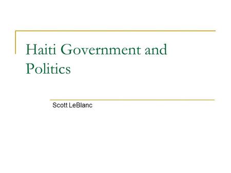 Haiti Government and Politics Scott LeBlanc. History of Government  A former French Colony, Haiti was to become the first independent black republic.