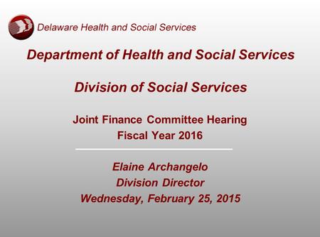 Joint Finance Committee Hearing Fiscal Year 2016 Elaine Archangelo Division Director Wednesday, February 25, 2015 Department of Health and Social Services.