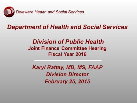 Department of Health and Social Services Division of Public Health Joint Finance Committee Hearing Fiscal Year 2016 Karyl Rattay, MD, MS, FAAP Division.