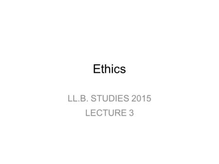 Ethics LL.B. STUDIES 2015 LECTURE 3. Deontology Definition Deontology: a type of moral philosophical theory that seeks to ground morality on a moral.