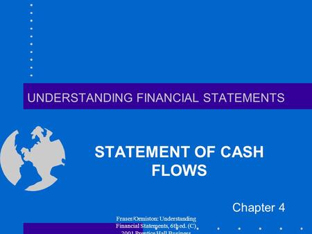 Fraser/Ormiston: Understanding Financial Statements, 6th ed. (C) 2001 Prentice Hall Business Publishing UNDERSTANDING FINANCIAL STATEMENTS STATEMENT OF.