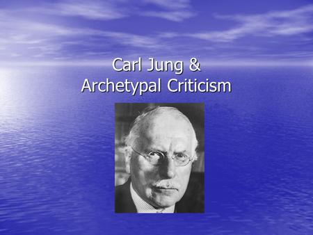 Carl Jung & Archetypal Criticism. Carl Jung Born July 26, 1875 in Kesswil, Switzerland. Died June 6, 1961 in Zurich, Switzerland. Born July 26, 1875 in.