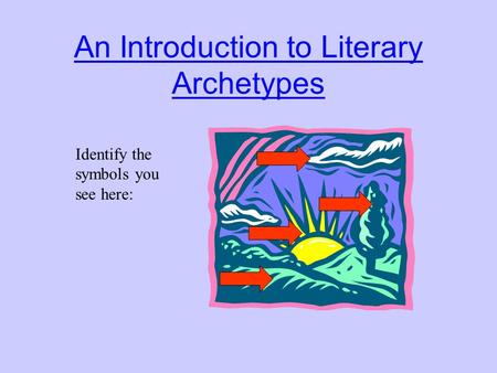 An Introduction to Literary Archetypes Identify the symbols you see here: