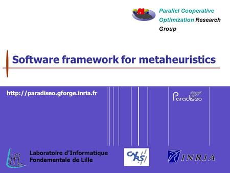 Software framework for metaheuristics Parallel Cooperative Optimization Research Group Laboratoire d’Informatique Fondamentale de Lille