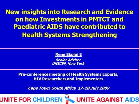 New insights into Research and Evidence on how Investments in PMTCT and Paediatric AIDS have contributed to Health Systems Strengthening Rene Ekpini E.