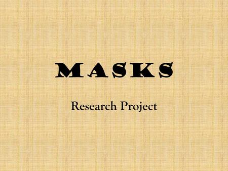 Masks Research Project. Project Requirements You must create a PowerPoint that is 4-5 slides in length (this includes the title page and work sited page)