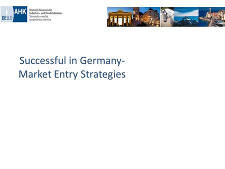 Successful in Germany- Market Entry Strategies. Homework done? What is so special about my product/service in comparison with products/services which.