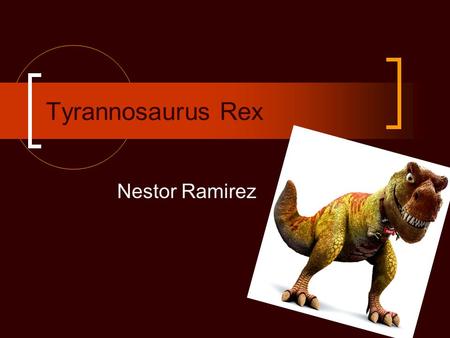Tyrannosaurus Rex Nestor Ramirez.