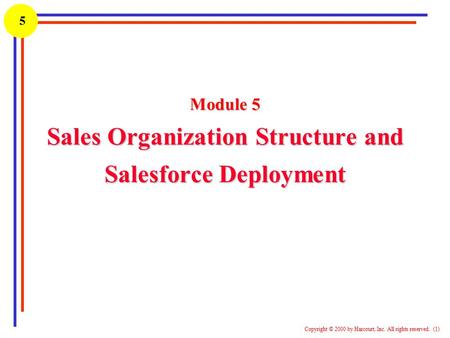 1 Copyright © 2000 by Harcourt, Inc. All rights reserved. (1) 5 Module 5 Sales Organization Structure and Salesforce Deployment.