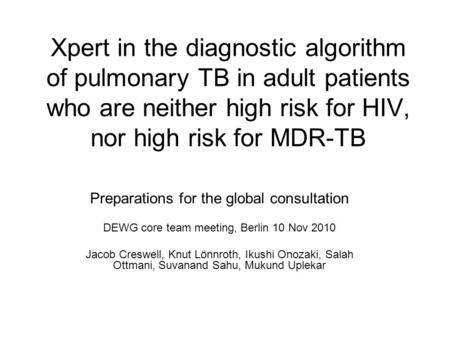 Xpert in the diagnostic algorithm of pulmonary TB in adult patients who are neither high risk for HIV, nor high risk for MDR-TB Preparations for the global.