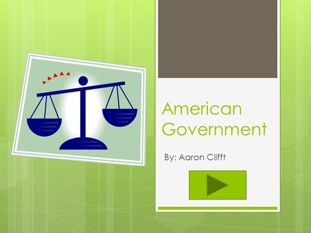 American Government By: Aaron Clifft. Teacher Information  Content Area: Social Studies  Grade Level: 3 rd  Summary: The purpose of this instructional.