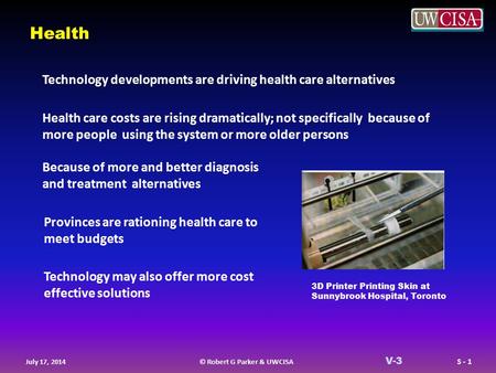 © Robert G Parker & UWCISA S - 1 July 17, 2014 V-3 Health Technology developments are driving health care alternatives Health care costs are rising dramatically;