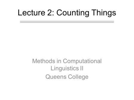 Methods in Computational Linguistics II Queens College Lecture 2: Counting Things.