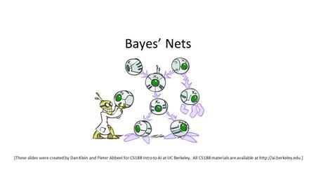 Bayes’ Nets [These slides were created by Dan Klein and Pieter Abbeel for CS188 Intro to AI at UC Berkeley. All CS188 materials are available at
