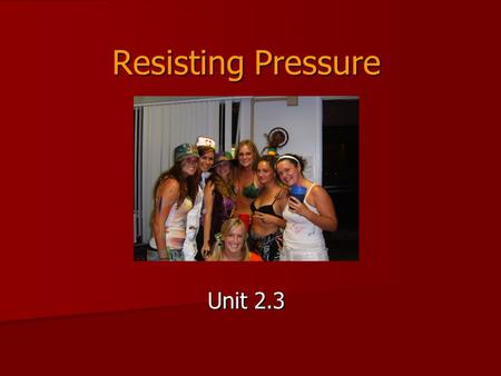 Resisting Pressure Unit 2.3. Key Terms What is peer pressure? What is peer pressure? What is direct pressure? What is direct pressure? What is indirect.