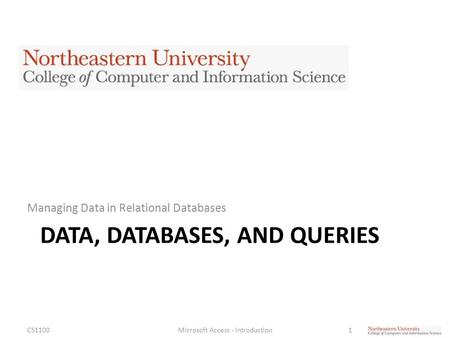 DATA, DATABASES, AND QUERIES Managing Data in Relational Databases CS1100Microsoft Access - Introduction1.