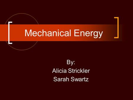 Mechanical Energy By: Alicia Strickler Sarah Swartz.