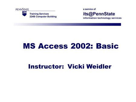 MS Access 2002: Basic Instructor: Vicki Weidler. MS Access: Database Concepts.