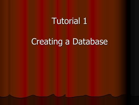 Tutorial 1 Creating a Database. Objectives Learn basic database concepts and terms Learn basic database concepts and terms Explore the Microsoft Access.
