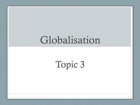 Globalisation Topic 3.
