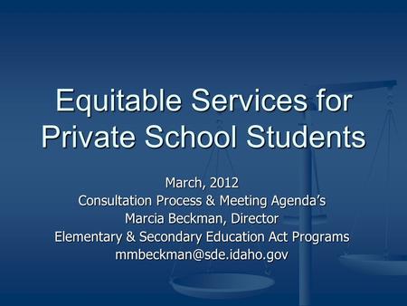 Equitable Services for Private School Students March, 2012 Consultation Process & Meeting Agenda’s Marcia Beckman, Director Elementary & Secondary Education.