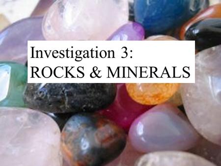 Rocks & Minerals Investigation 3: ROCKS & MINERALS.