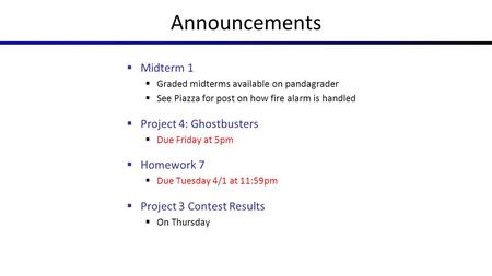 Announcements  Midterm 1  Graded midterms available on pandagrader  See Piazza for post on how fire alarm is handled  Project 4: Ghostbusters  Due.