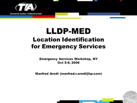 LLDP-MED Location Identification for Emergency Services Emergency Services Workshop, NY Oct 5-6, 2006 Manfred Arndt