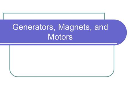 Generators, Magnets, and Motors. Generators A generator is a device that produces electrical energy from mechanical energy.