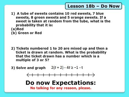 Lesson 18b – Do Now Do now Expectations: No talking for any reason, please. 1) A tube of sweets contains 10 red sweets, 7 blue sweets, 8 green sweets and.