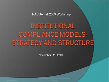 National Association of College and University Attorneys 1 November 11, 2009 NACUA Fall 2009 Workshop November 2009.