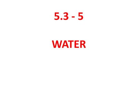 5.3 - 5 WATER. What do you use water for? Read “The Comforts of Home” on page 296. Would you like a limit on how much water you can use? Water ethics.