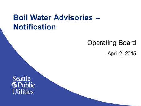 Boil Water Advisories – Notification Operating Board April 2, 2015.