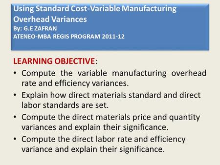 LEARNING OBJECTIVE: Compute the variable manufacturing overhead rate and efficiency variances. Explain how direct materials standard and direct labor standards.